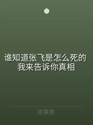 谁知道张飞是怎么死的 我来告诉你真相