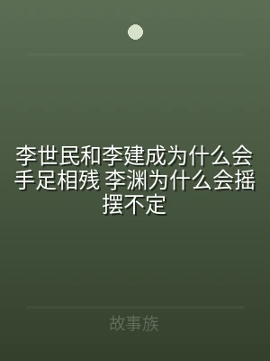 李世民和李建成为什么会手足相残 李渊为什