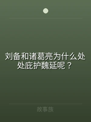 刘备和诸葛亮为什么处处庇护魏延呢？