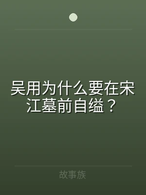 吴用为什么要在宋江墓前自缢？