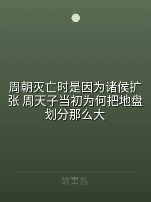 周朝灭亡时是因为诸侯扩张 周天子当初为何