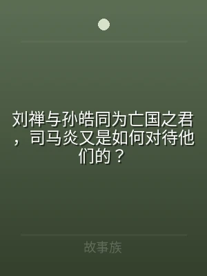 刘禅与孙皓同为亡国之君，司马炎又是如何对