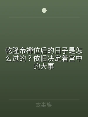 乾隆帝禅位后的日子是怎么过的？依旧决定着