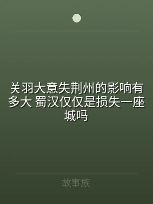 关羽大意失荆州的影响有多大 蜀汉仅仅是损
