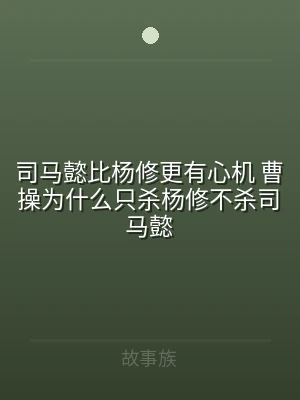 司马懿比杨修更有心机 曹操为什么只杀杨修