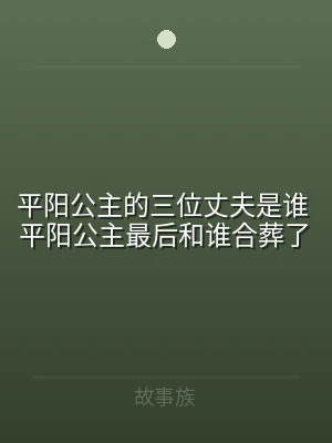 平阳公主的三位丈夫是谁 平阳公主最后和谁