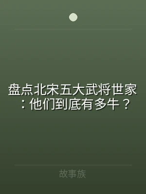 盘点北宋五大武将世家：他们到底有多牛？