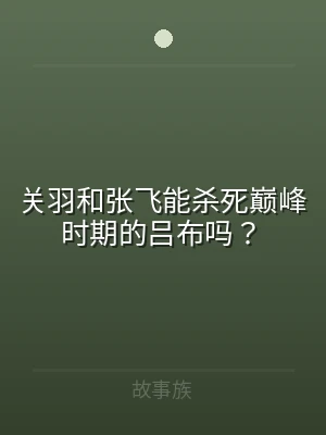 关羽和张飞能杀死巅峰时期的吕布吗？