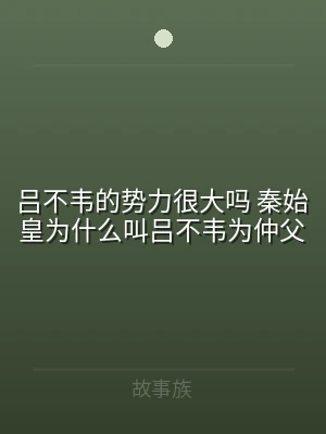 吕不韦的势力很大吗 秦始皇为什么叫吕不韦