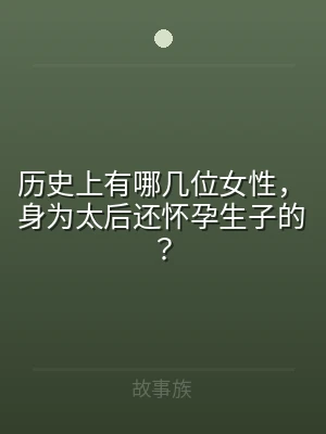 历史上有哪几位女性，身为太后还怀孕生子的