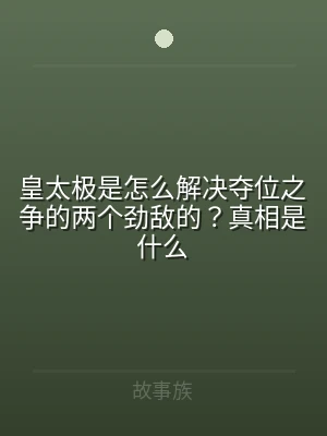 皇太极是怎么解决夺位之争的两个劲敌的？真