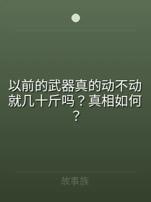 以前的武器真的动不动就几十斤吗？真相如何