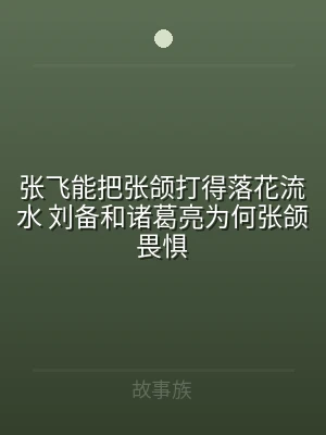 张飞能把张颌打得落花流水 刘备和诸葛亮为