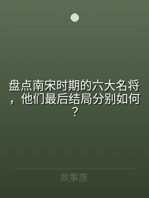 盘点南宋时期的六大名将，他们最后结局分别