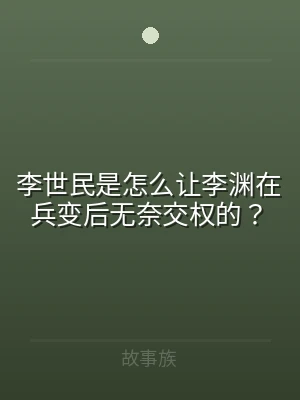 李世民是怎么让李渊在兵变后无奈交权的？