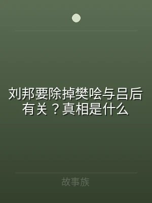 刘邦要除掉樊哙与吕后有关？真相是什么