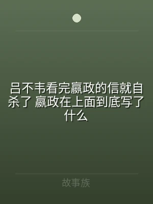 吕不韦看完嬴政的信就自杀了 嬴政在上面到