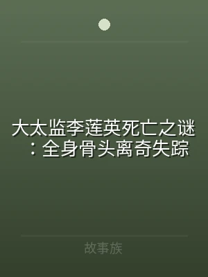 大太监李莲英死亡之谜：全身骨头离奇失踪