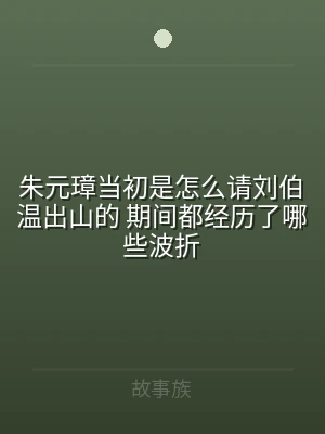 朱元璋当初是怎么请刘伯温出山的 期间都经