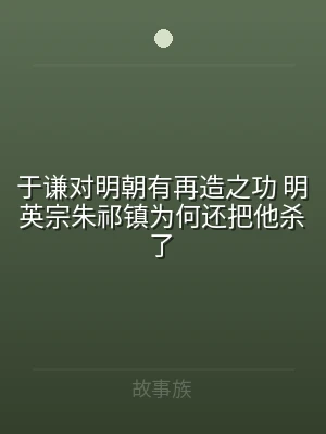 于谦对明朝有再造之功 明英宗朱祁镇为何还