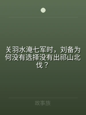 关羽水淹七军时，刘备为何没有选择没有出祁