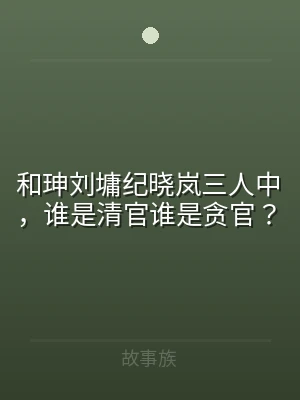 和珅刘墉纪晓岚三人中，谁是清官谁是贪官？