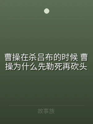 曹操在杀吕布的时候 曹操为什么先勒死再砍