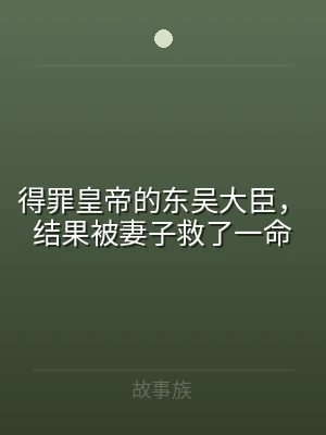 得罪皇帝的东吴大臣，结果被妻子救了一命