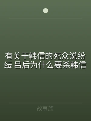 有关于韩信的死众说纷纭 吕后为什么要杀韩