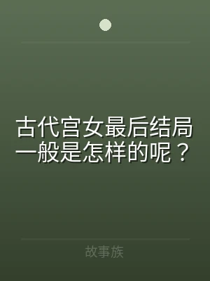 古代宫女最后结局一般是怎样的呢？