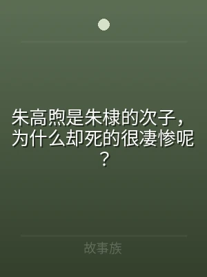朱高煦是朱棣的次子，为什么却死的很凄惨呢