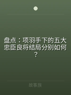 盘点：项羽手下的五大忠臣良将结局分别如何