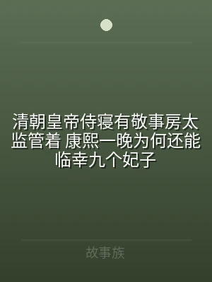 清朝皇帝侍寝有敬事房太监管着 康熙一晚为