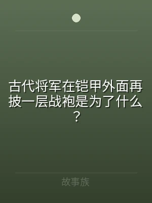 古代将军在铠甲外面再披一层战袍是为了什么