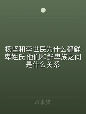杨坚和李世民为什么都鲜卑姓氏 他们和鲜卑
