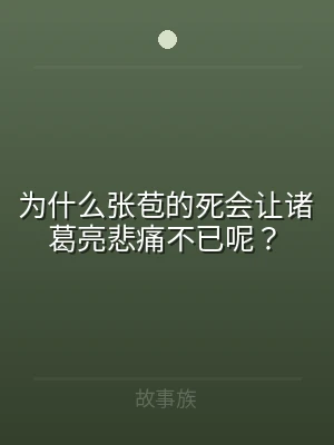 为什么张苞的死会让诸葛亮悲痛不已呢？