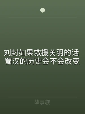 刘封如果救援关羽的话 蜀汉的历史会不会改