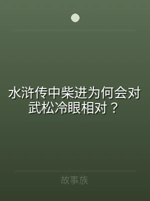 水浒传中柴进为何会对武松冷眼相对？