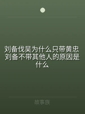 刘备伐吴为什么只带黄忠 刘备不带其他人的