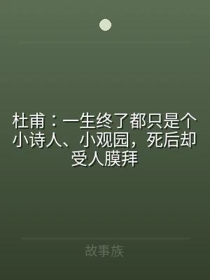 杜甫：一生终了都只是个小诗人、小观园，死