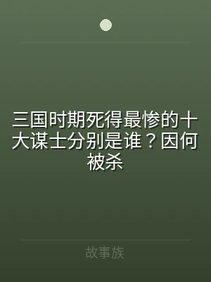 三国时期死得最惨的十大谋士分别是谁？因何