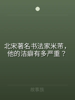北宋著名书法家米芾，他的洁癖有多严重？