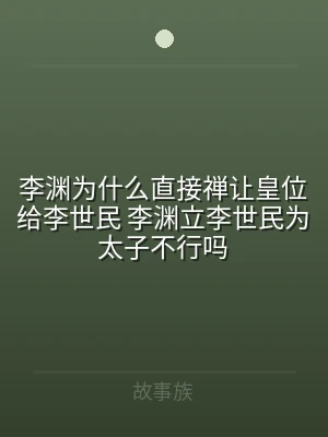 李渊为什么直接禅让皇位给李世民 李渊立李