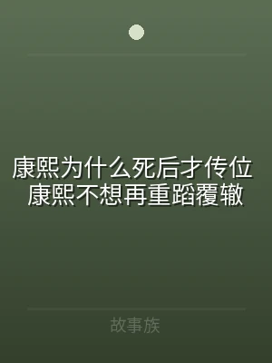 康熙为什么死后才传位 康熙不想再重蹈覆辙