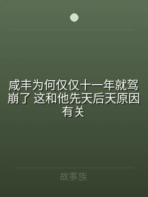 咸丰为何仅仅十一年就驾崩了 这和他先天后