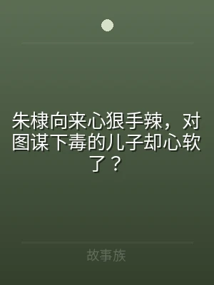 朱棣向来心狠手辣，对图谋下毒的儿子却心软