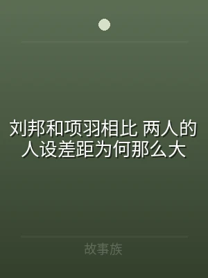 刘邦和项羽相比 两人的人设差距为何那么大