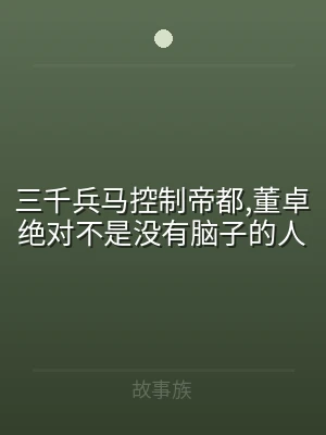 三千兵马控制帝都,董卓绝对不是没有脑子的