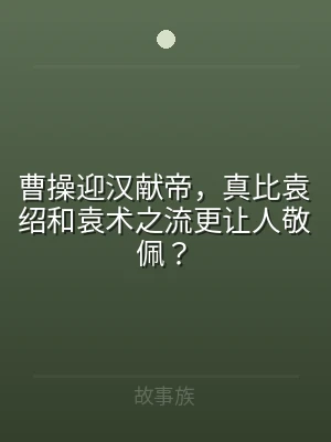 曹操迎汉献帝，真比袁绍和袁术之流更让人敬