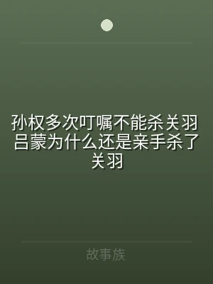 孙权多次叮嘱不能杀关羽 吕蒙为什么还是亲